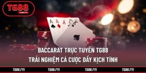 Baccarat Trực Tuyến TG88 – Trải Nghiệm Cá Cược Đầy Kịch Tính