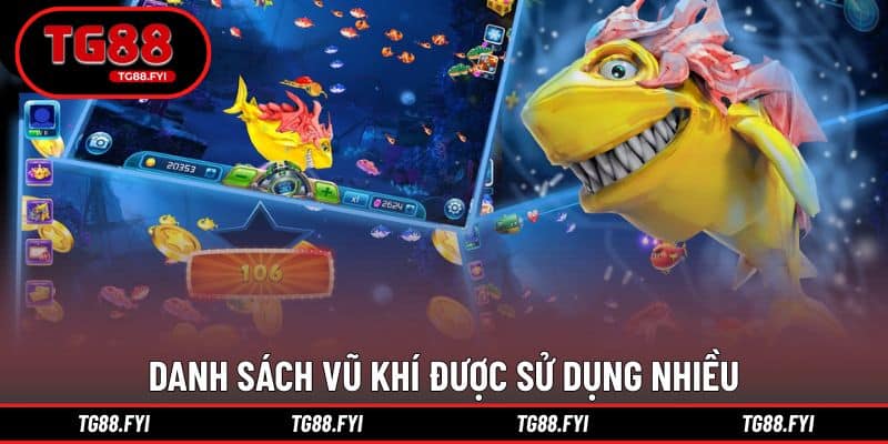 Danh sách vũ khí được sử dụng nhiều trong bắn cá ăn xèng