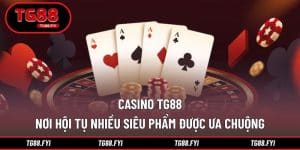 Casino TG88 - Nơi Hội Tụ Nhiều Siêu Phẩm Được Ưa Chuộng