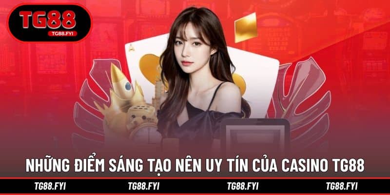 Những điểm sáng tạo nên uy tín của Casino TG88