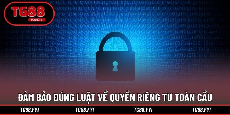 Đảm bảo đúng luật về quyền riêng tư toàn cầu