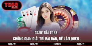 Game Bài TG88 - Không Gian Giải Trí Bài Bản, Dễ Làm Quen