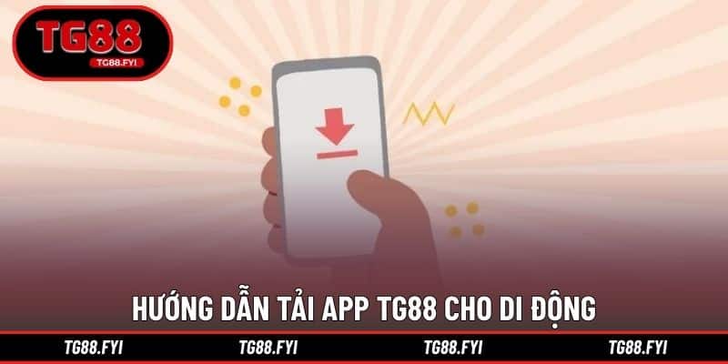 Hướng dẫn tải app TG88 cho di động