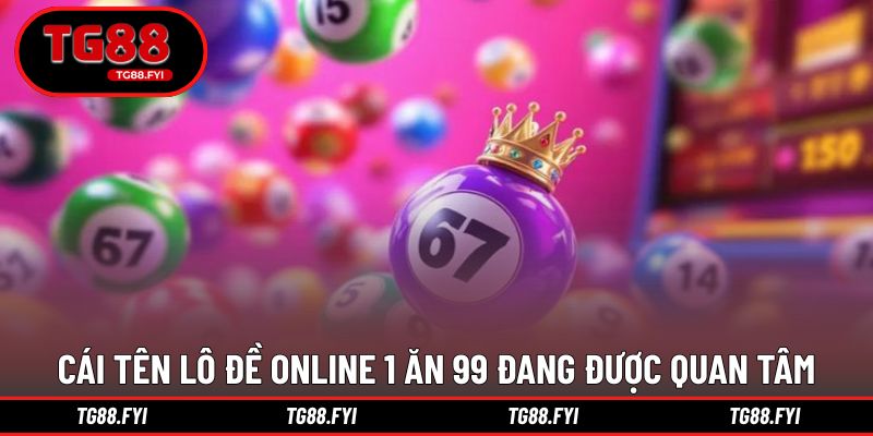 Các cái tên lô đề online 1 ăn 99 đang được quan tâm