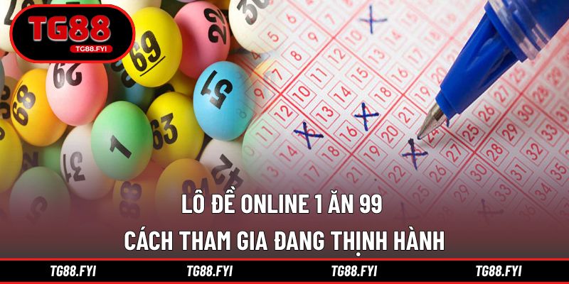 Lô Đề Online 1 Ăn 99 - Cách Tham Gia Đang Thịnh Hành