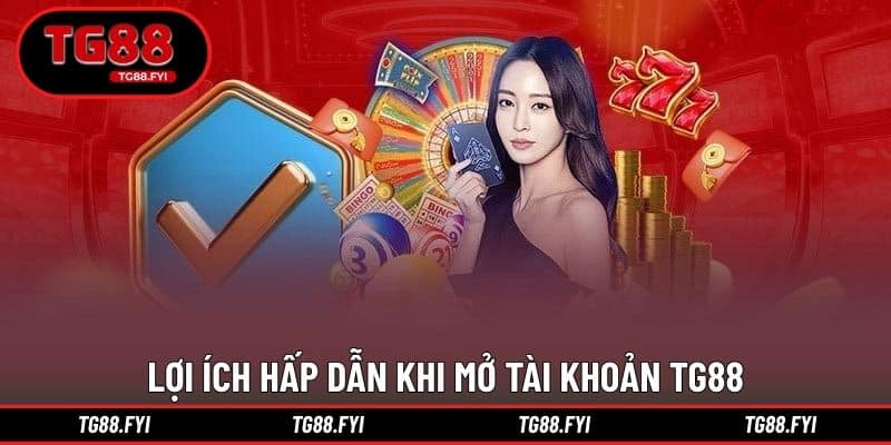 Lợi ích hấp dẫn khi mở tài khoản TG88