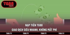 Nạp Tiền TG88 – Giao Dịch Siêu Nhanh, Không Mất Phí