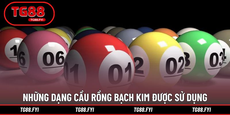 Những dạng cầu rồng bạch kim được sử dụng phổ biến